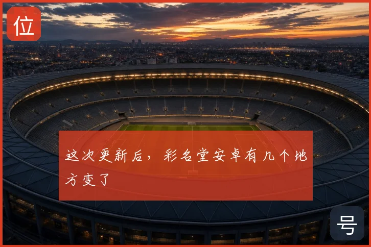 这次更新后，彩名堂安卓有几个地方变了
